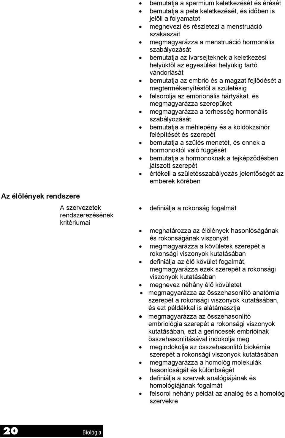 embrionális hártyákat, és megmagyarázza szerepüket megmagyarázza a terhesség hormonális szabályozását bemutatja a méhlepény és a köldökzsinór felépítését és szerepét bemutatja a szülés menetét, és