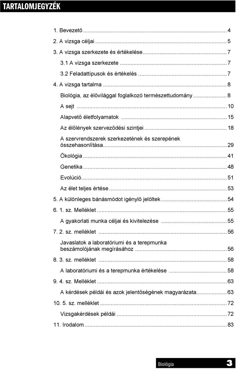 ..18 A szervrendszerek szerkezetének és szerepének összehasonlítása...29 Ökológia...41 Genetika...48 Evolúció...51 Az élet teljes értése...53 5. A különleges bánásmódot igénylő jelöltek...54 6. 1. sz. Melléklet.