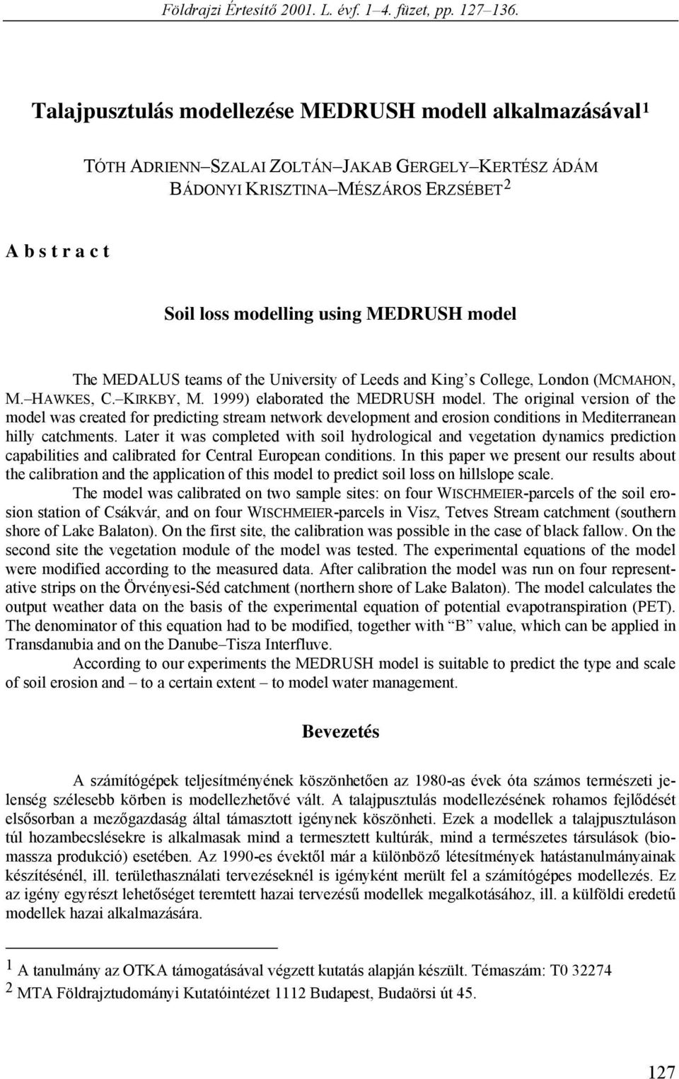 MEDRUSH model The MEDALUS teams of the University of Leeds and King s College, London (MCMAHON, M. HAWKES, C. KIRKBY, M. 1999) elaborated the MEDRUSH model.