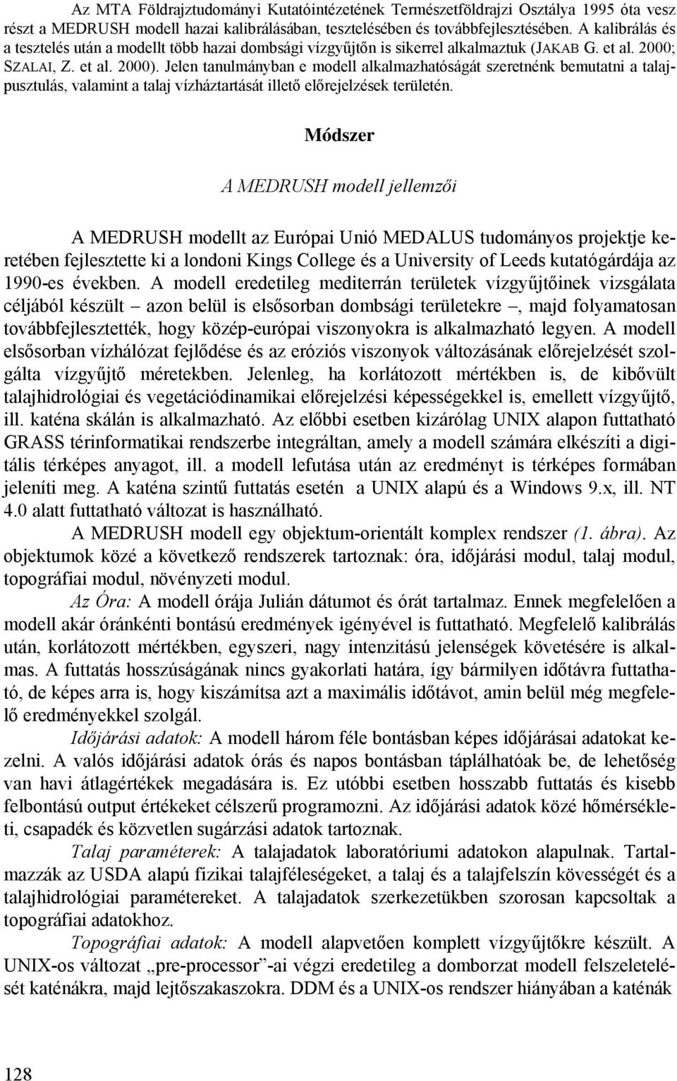 Jelen tanulmányban e modell alkalmazhatóságát szeretnénk bemutatni a talajpusztulás, valamint a talaj vízháztartását illető előrejelzések területén.