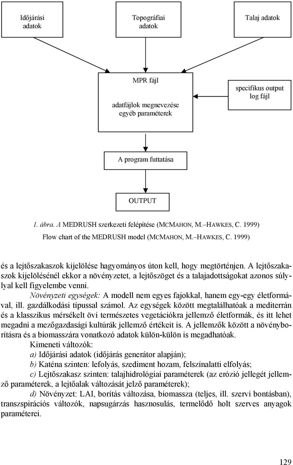 A lejtőszakaszok kijelölésénél ekkor a növényzetet, a lejtőszöget és a talajadottságokat azonos súlylyal kell figyelembe venni.
