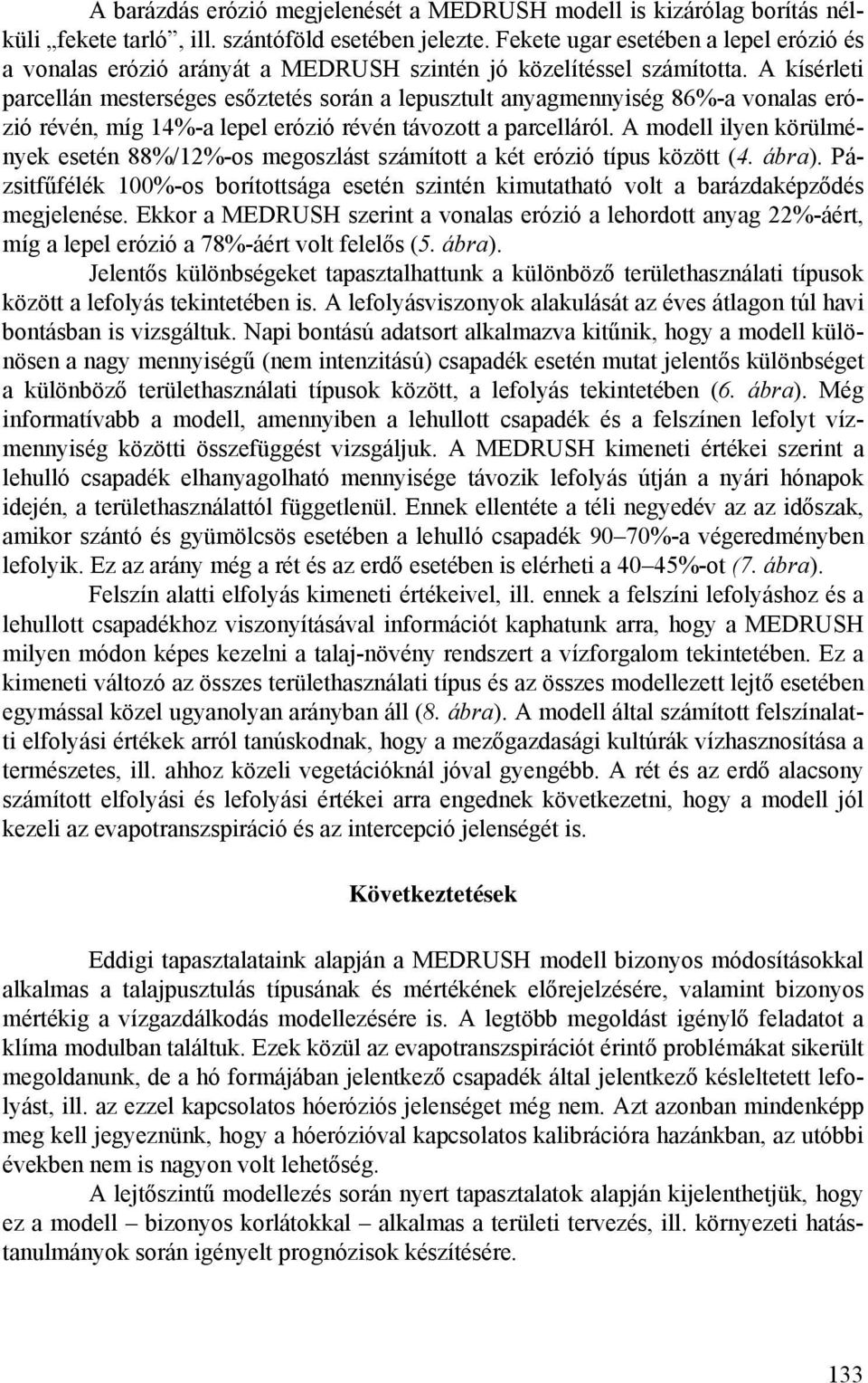 A kísérleti parcellán mesterséges esőztetés során a lepusztult anyagmennyiség 86%-a vonalas erózió révén, míg 14%-a lepel erózió révén távozott a parcelláról.