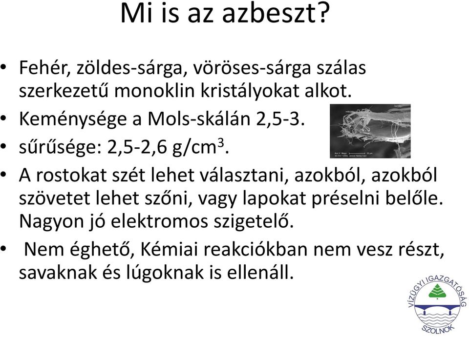 Keménysége a Mols-skálán 2,5-3. sűrűsége: 2,5-2,6 g/cm 3.
