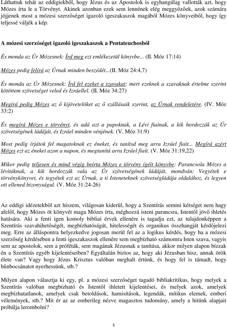 A mózesi szerzőséget igazoló igeszakaszok a Pentateuchosból És monda az Úr Mózesnek: Írd meg ezt emlékezetül könyvbe... (II. Móz 17:14) Mózes pedig felírá az Úrnak minden beszédét...(ii.