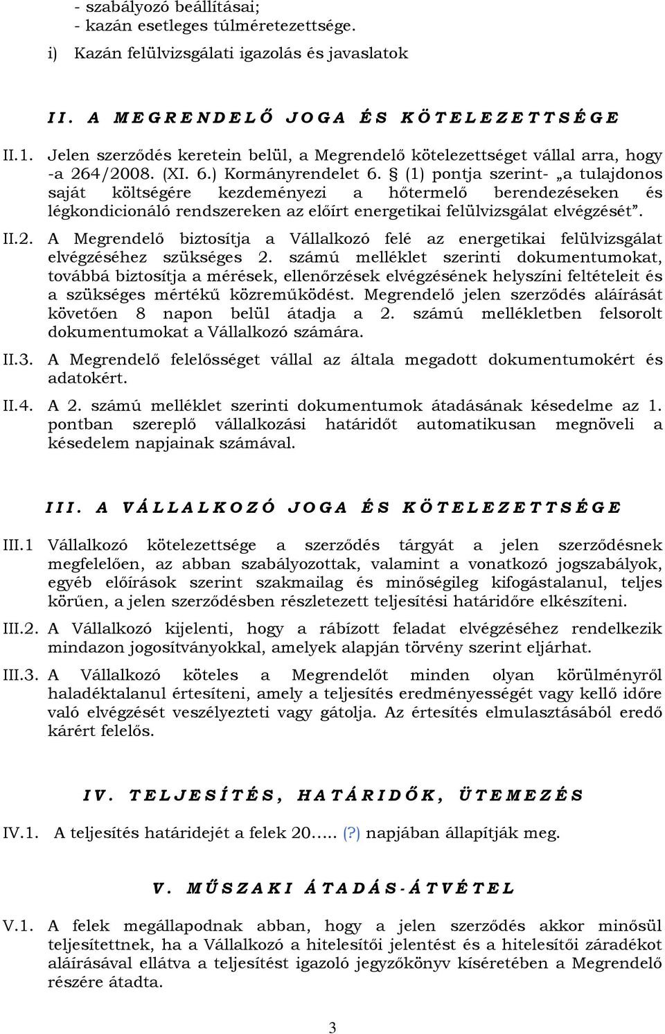 (1) pontja szerint- a tulajdonos saját költségére kezdeményezi a hőtermelő berendezéseken és légkondicionáló rendszereken az előírt energetikai felülvizsgálat elvégzését.