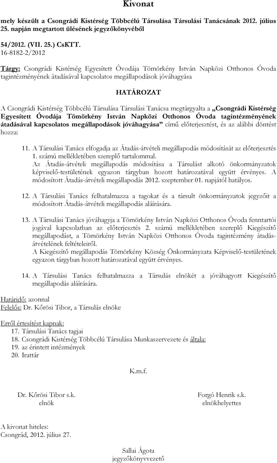 Társulása Társulási Tanácsa megtárgyalta a Csongrádi Kistérség Egyesített Óvodája Tömörkény István Napközi Otthonos Óvoda tagintézményének átadásával kapcsolatos megállapodások jóváhagyása címő