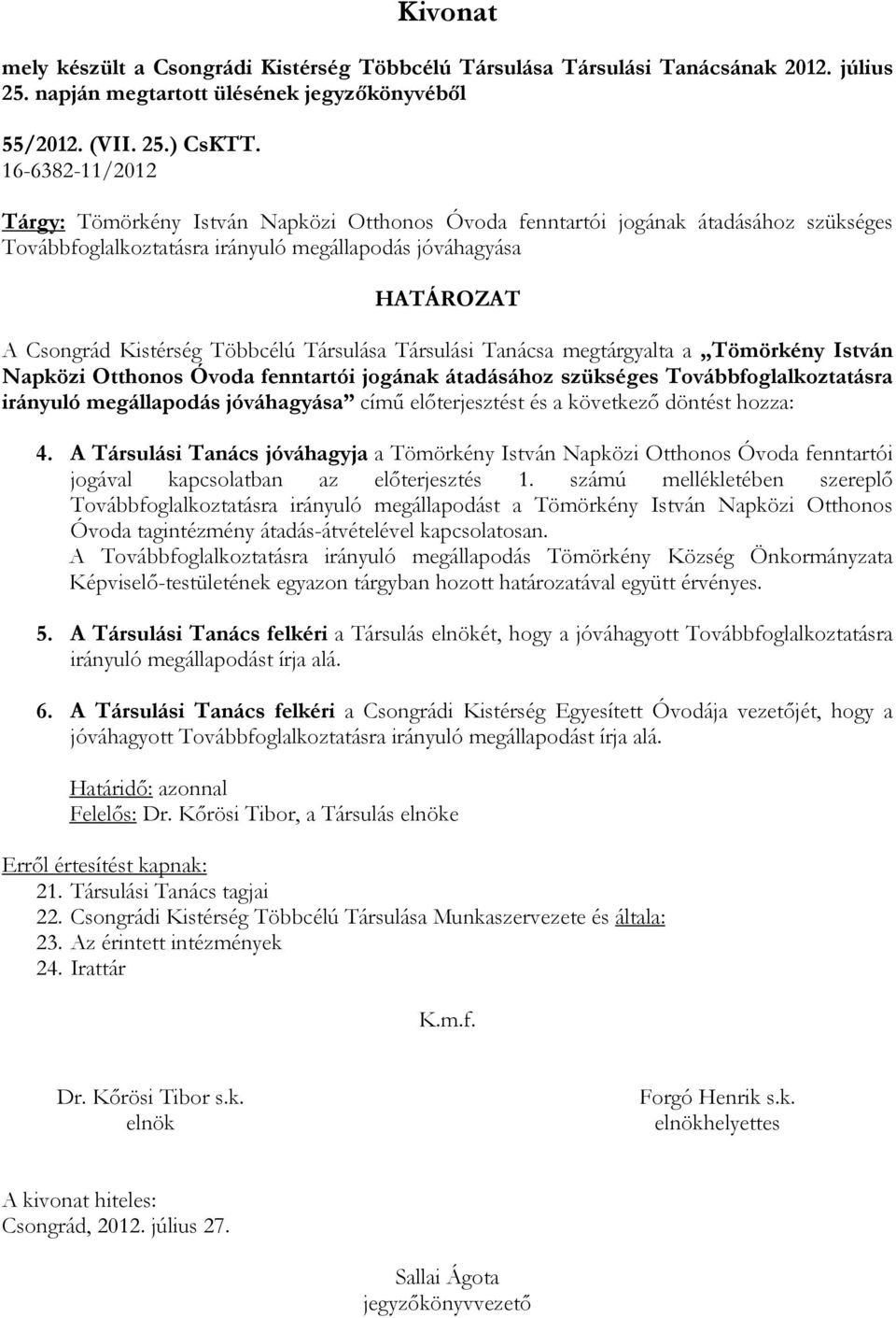 Társulási Tanácsa megtárgyalta a Tömörkény István Napközi Otthonos Óvoda fenntartói jogának átadásához szükséges Továbbfoglalkoztatásra irányuló megállapodás jóváhagyása címő elıterjesztést és a