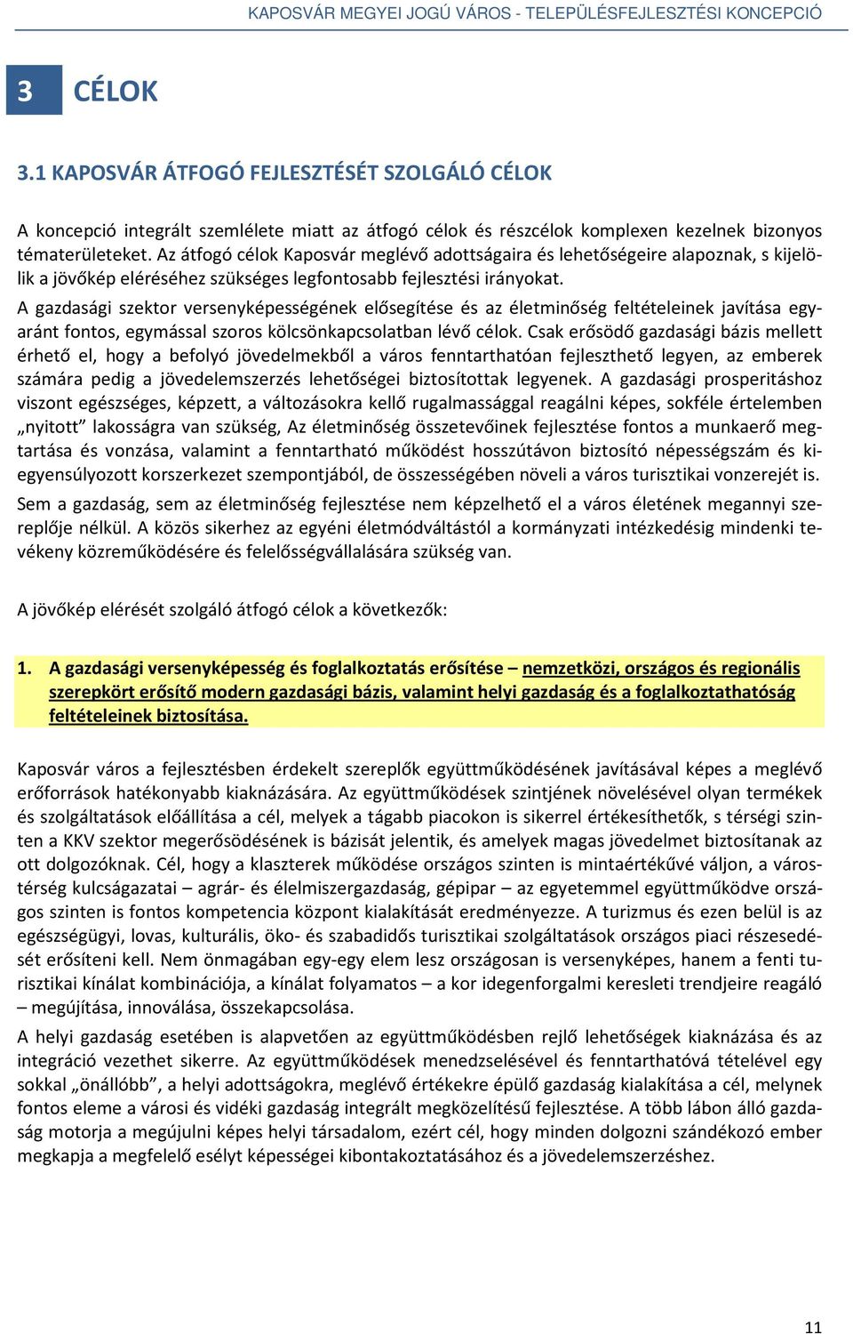 A gazdasági szektor versenyképességének elősegítése és az életminőség feltételeinek javítása egyaránt fontos, egymással szoros kölcsönkapcsolatban lévő célok.