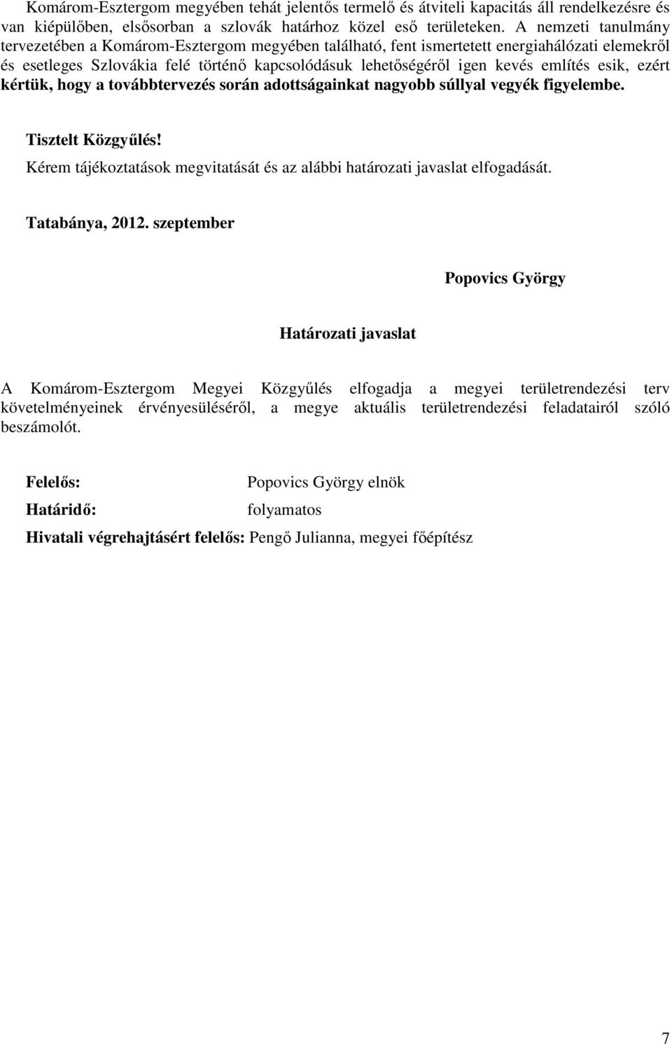 esik, ezért kértük, hogy a továbbtervezés során adottságainkat nagyobb súllyal vegyék figyelembe. Tisztelt Közgyűlés! Kérem tájékoztatások megvitatását és az alábbi határozati javaslat elfogadását.