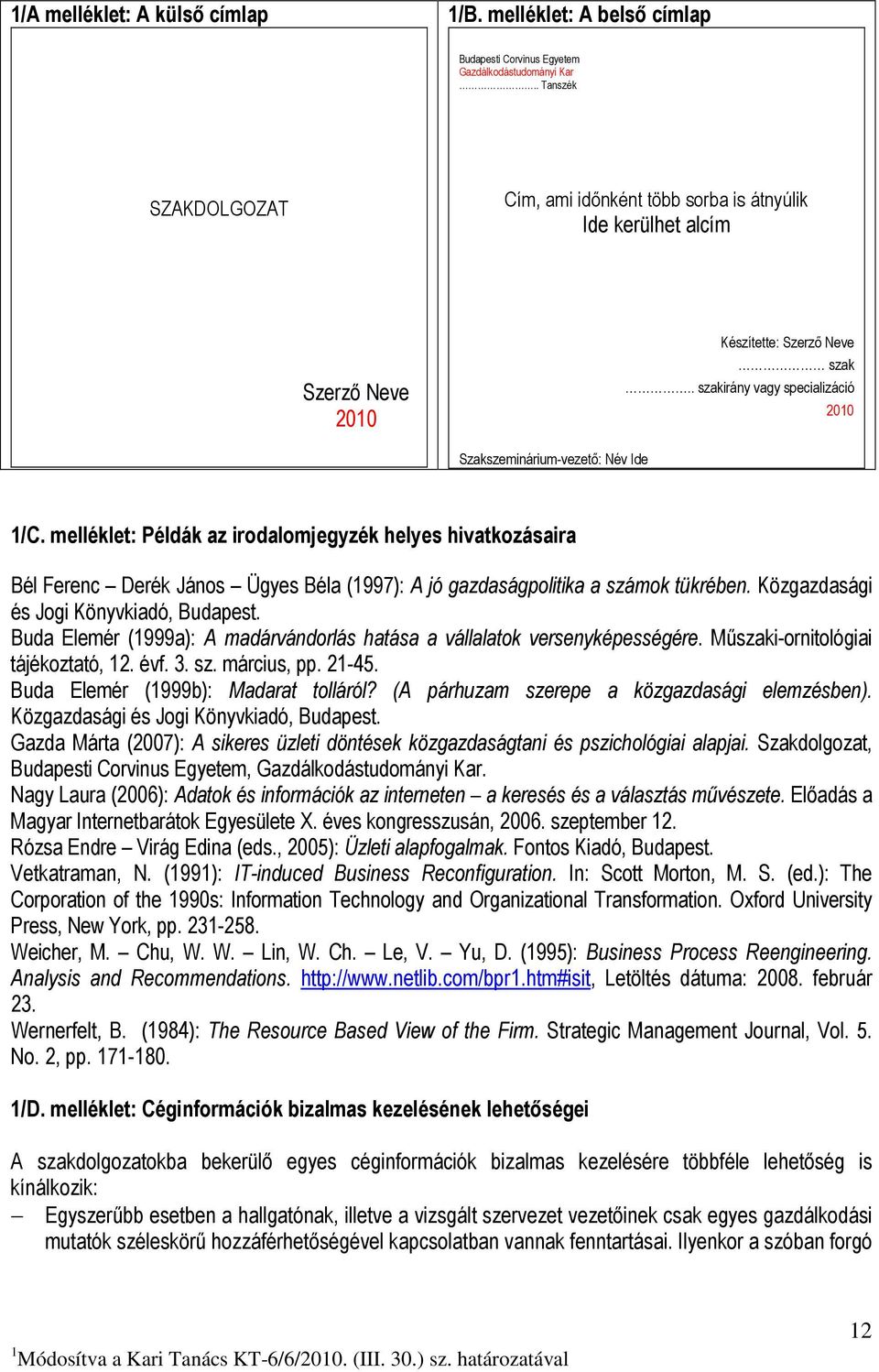 melléklet: Példák az irodalomjegyzék helyes hivatkozásaira Bél Ferenc Derék János Ügyes Béla (1997): A jó gazdaságpolitika a számok tükrében. Közgazdasági és Jogi Könyvkiadó, Budapest.