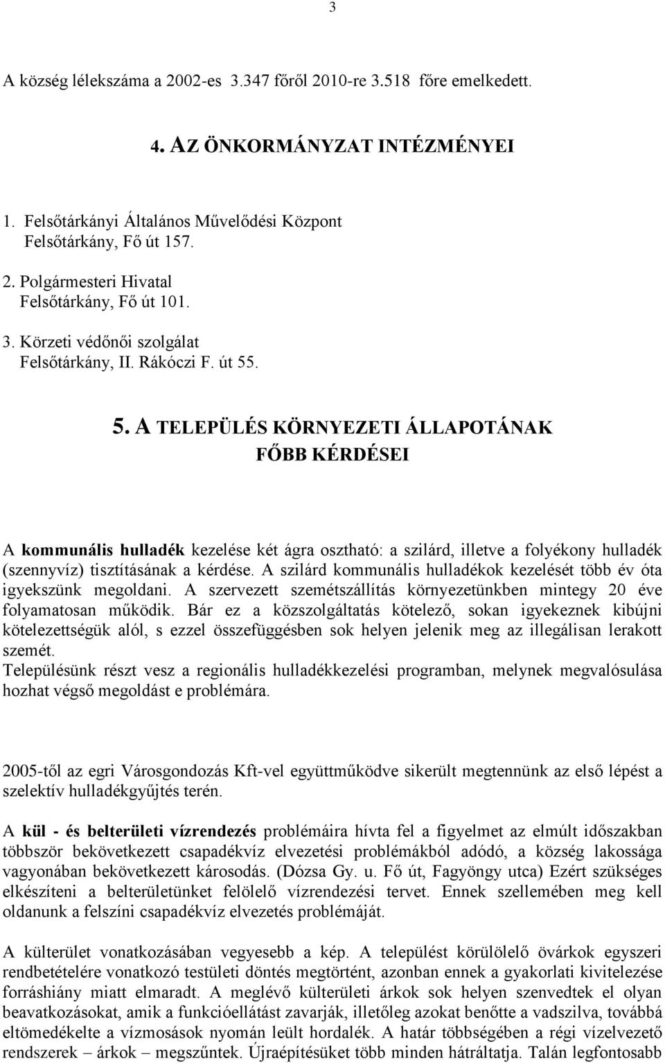 . 5. A TELEPÜLÉS KÖRNYEZETI ÁLLAPOTÁNAK FŐBB KÉRDÉSEI A kommunális hulladék kezelése két ágra osztható: a szilárd, illetve a folyékony hulladék (szennyvíz) tisztításának a kérdése.