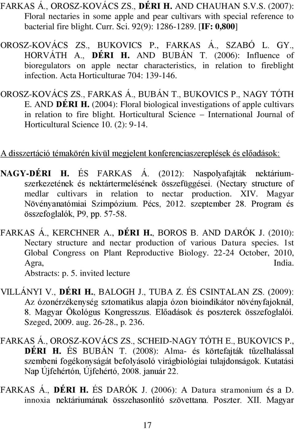 (2006): Influence of bioregulators on apple nectar characteristics, in relation to fireblight infection. Acta Horticulturae 704: 139-146. OROSZ-KOVÁCS ZS., FARKAS Á., BUBÁN T., BUKOVICS P.