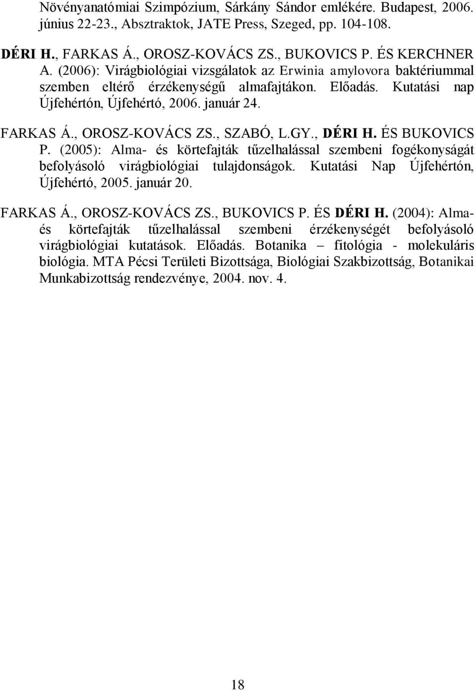 , SZABÓ, L.GY., DÉRI H. ÉS BUKOVICS P. (2005): Alma- és körtefajták tűzelhalással szembeni fogékonyságát befolyásoló virágbiológiai tulajdonságok. Kutatási Nap Újfehértón, Újfehértó, 2005. január 20.