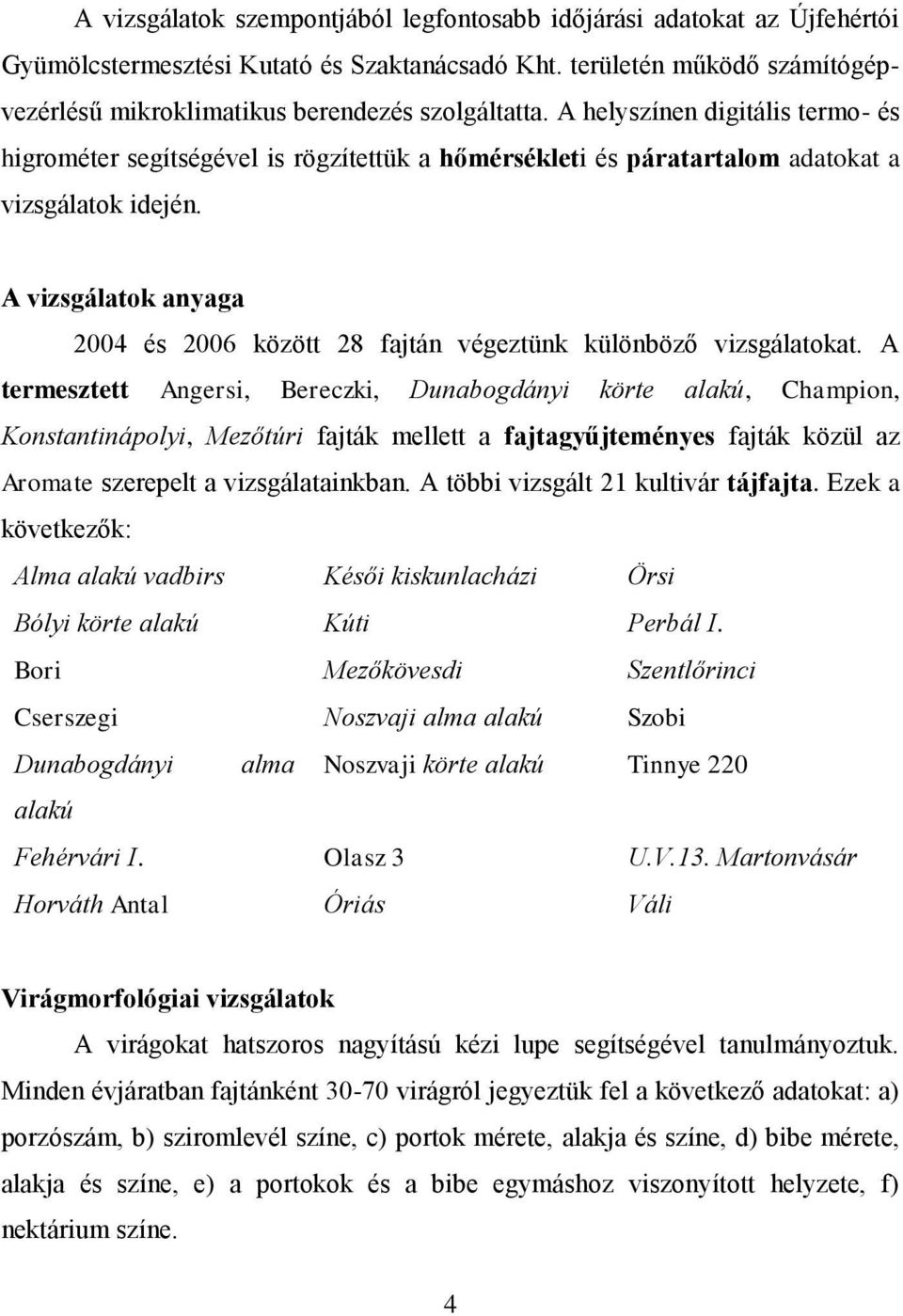 A vizsgálatok anyaga 2004 és 2006 között 28 fajtán végeztünk különböző vizsgálatokat.