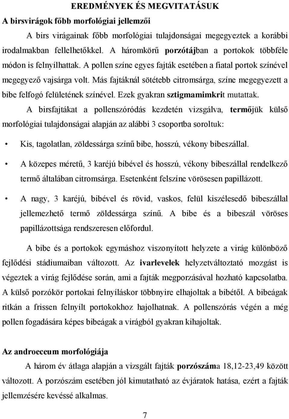 Más fajtáknál sötétebb citromsárga, színe megegyezett a bibe felfogó felületének színével. Ezek gyakran sztigmamimkrit mutattak.