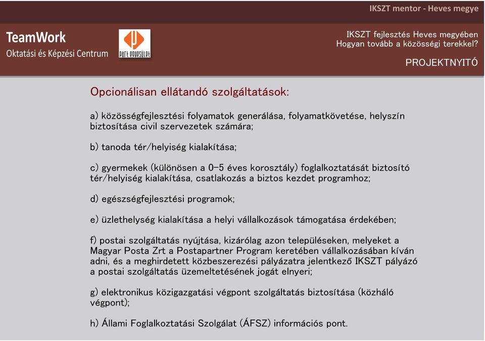 vállalkozások támogatása érdekében; f) postai szolgáltatás nyújtása, kizárólag azon településeken, melyeket a Magyar Posta Zrt a Postapartner Program keretében vállalkozásában kíván adni, és a