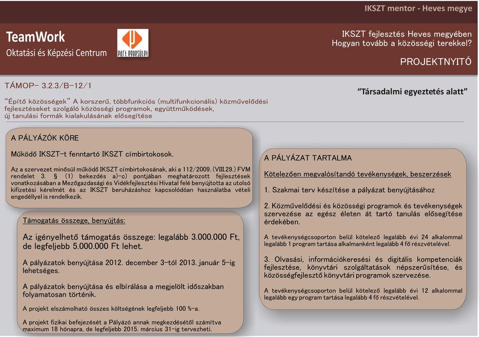 Társadalmi egyeztetés alatt A PÁLYÁZÓK KÖRE Mûködõ IKSZT-t fenntartó IKSZT címbirtokosok. Az a szervezet minõsül mûködõ IKSZT címbirtokosának, aki a 112/2009. (VIII.29.) FVM rendelet 3.