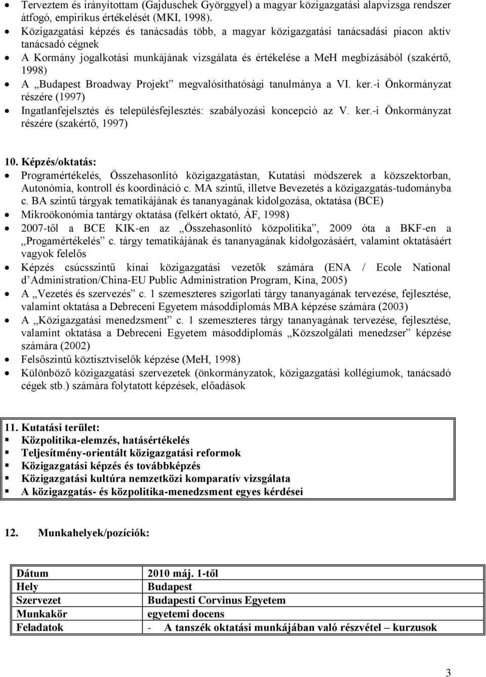 A Budapest Broadway Projekt megvalósíthatósági tanulmánya a VI. ker.-i Önkormányzat részére (1997) Ingatlanfejelsztés és településfejlesztés: szabályozási koncepció az V. ker.-i Önkormányzat részére (szakértő, 1997) 10.