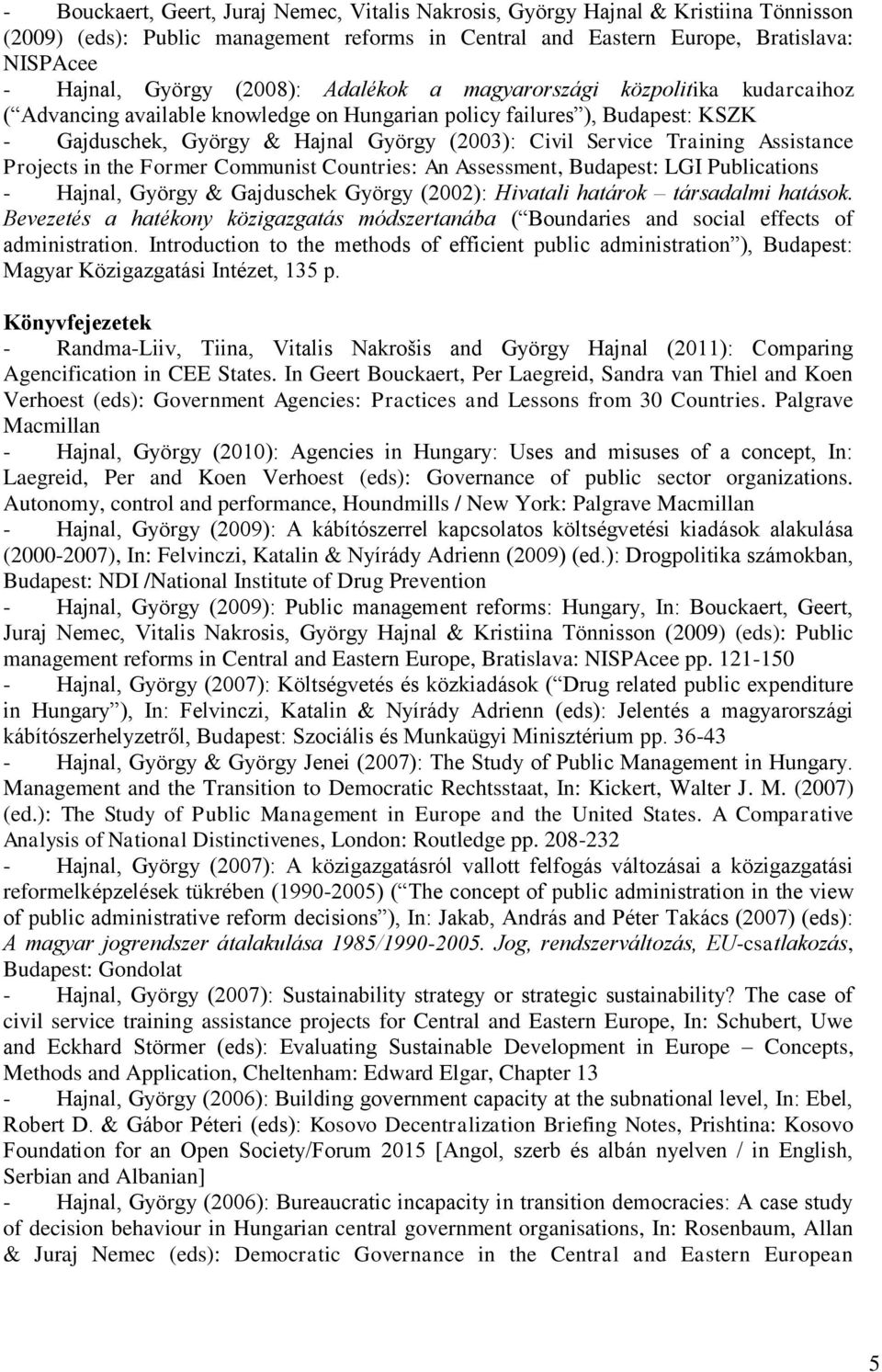 Training Assistance Projects in the Former Communist Countries: An Assessment, Budapest: LGI Publications - Hajnal, György & Gajduschek György (2002): Hivatali határok társadalmi hatások.