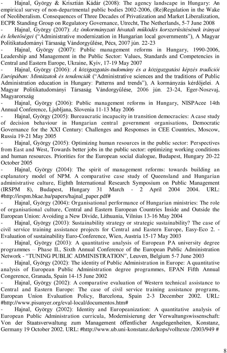 önkormányzati hivatali működés korszerűsítésének irányai és lehetőségei ( Administrative modernization in Hungarian local governments ), A Magyar Politikatudományi Társaság Vándorgyűlése, Pécs, 2007