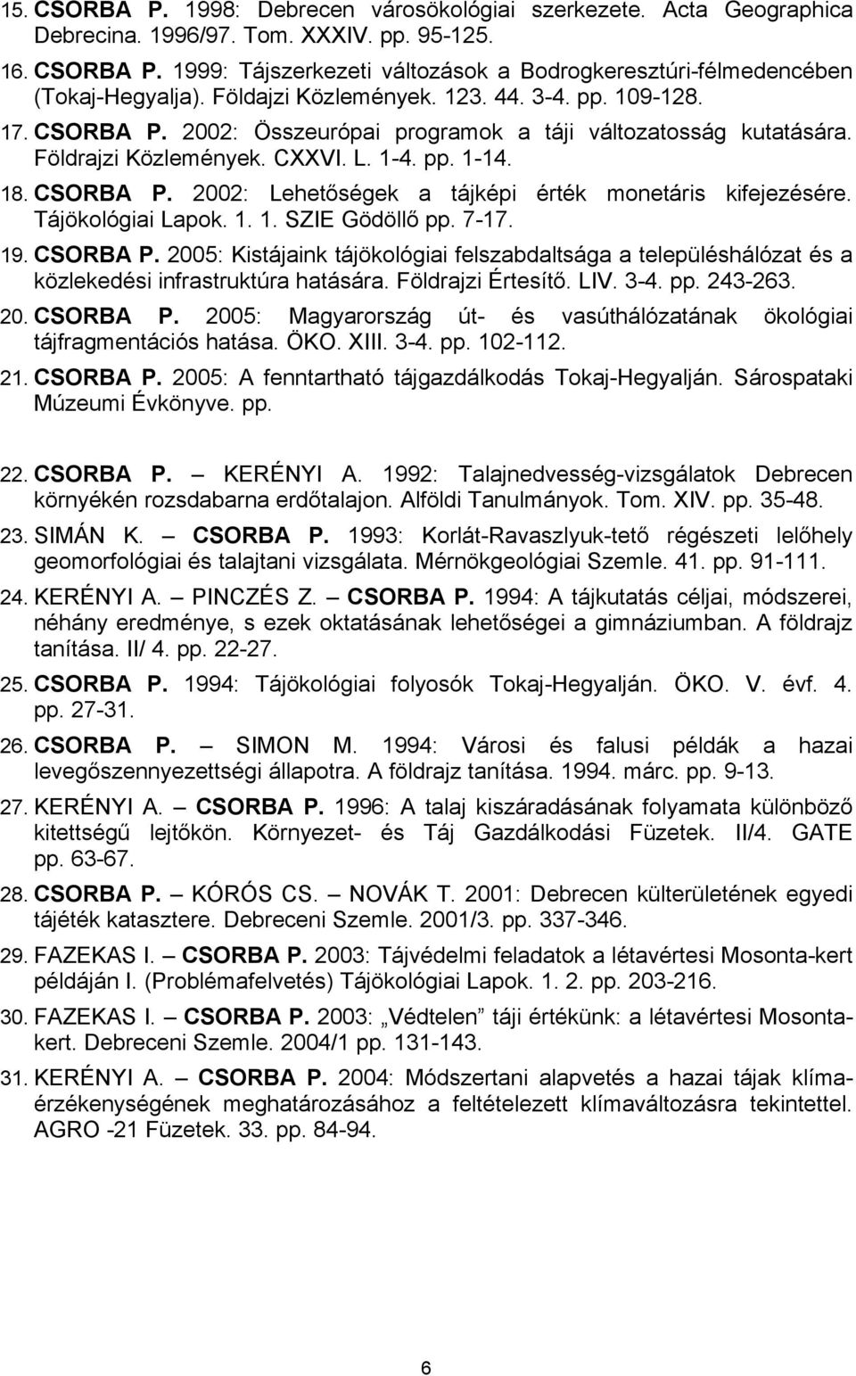 Tájökológiai Lapok. 1. 1. SZIE Gödöllő pp. 7-17. 19. CSORBA P. 2005: Kistájaink tájökológiai felszabdaltsága a településhálózat és a közlekedési infrastruktúra hatására. Földrajzi Értesítő. LIV. 3-4.