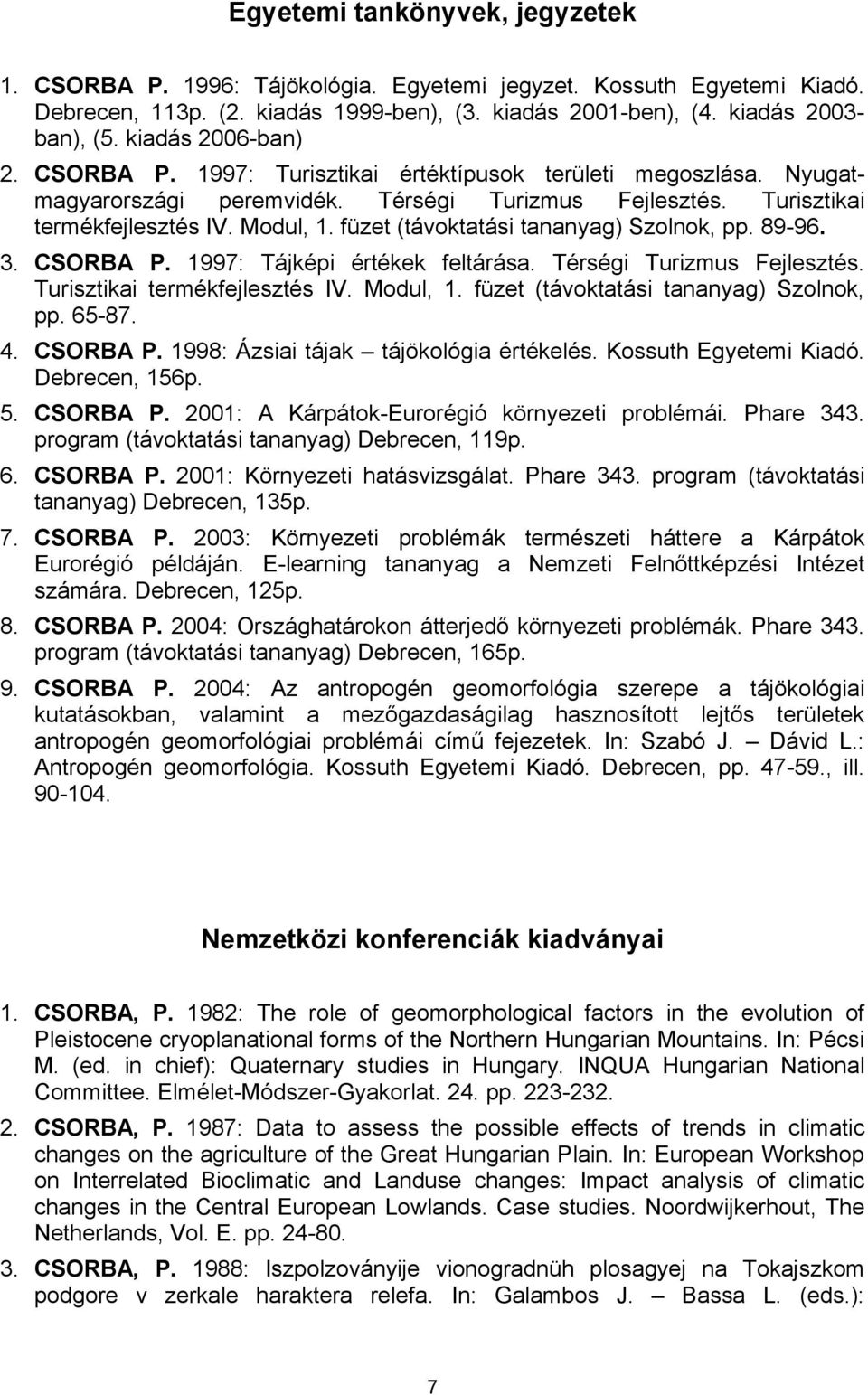 füzet (távoktatási tananyag) Szolnok, pp. 89-96. 3. CSORBA P. 1997: Tájképi értékek feltárása. Térségi Turizmus Fejlesztés. Turisztikai termékfejlesztés IV. Modul, 1.