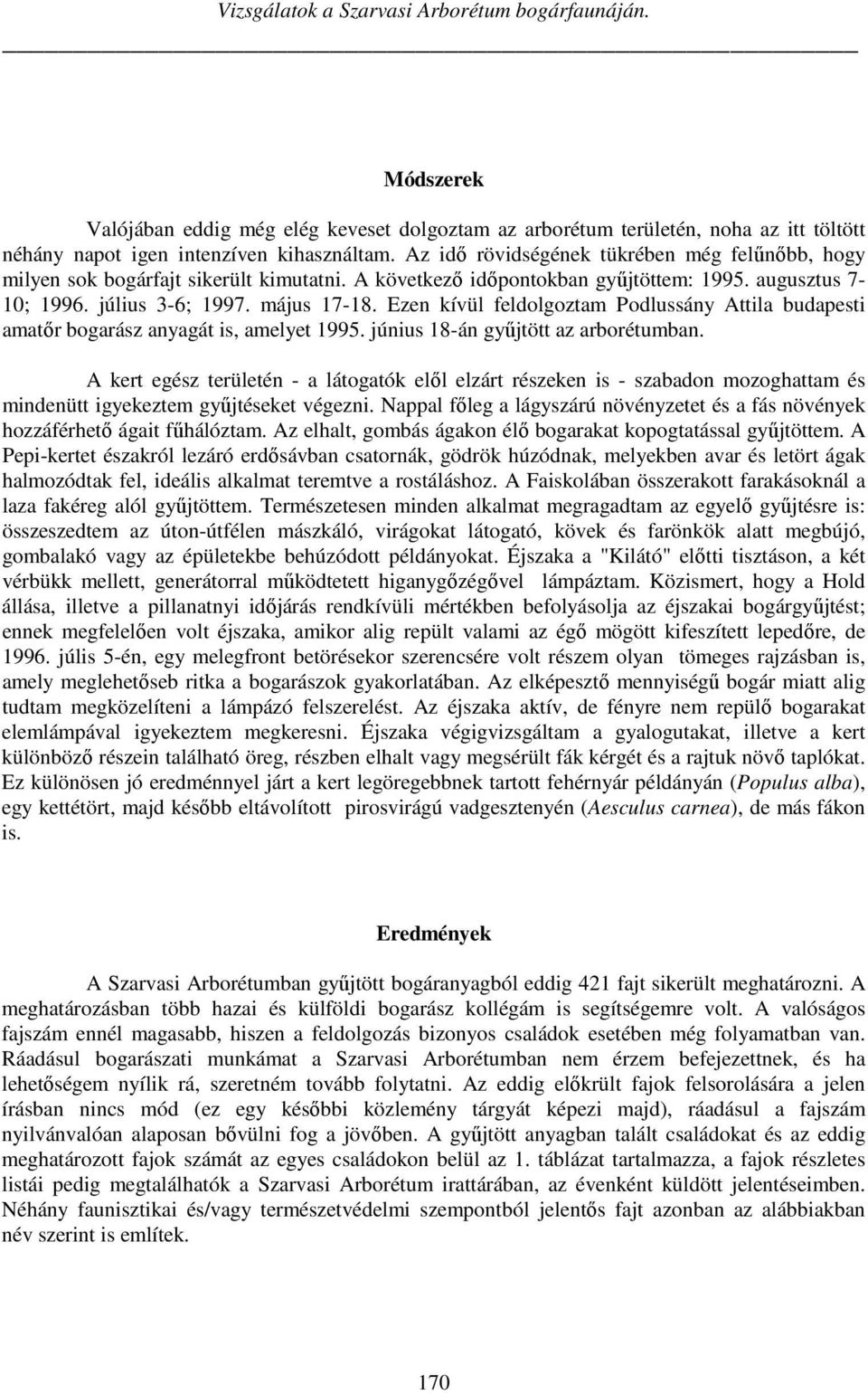 Ezen kívül feldolgoztam Podlussány Attila budapesti amatőr bogarász anyagát is, amelyet 1995. június 18-án gyűjtött az arborétumban.
