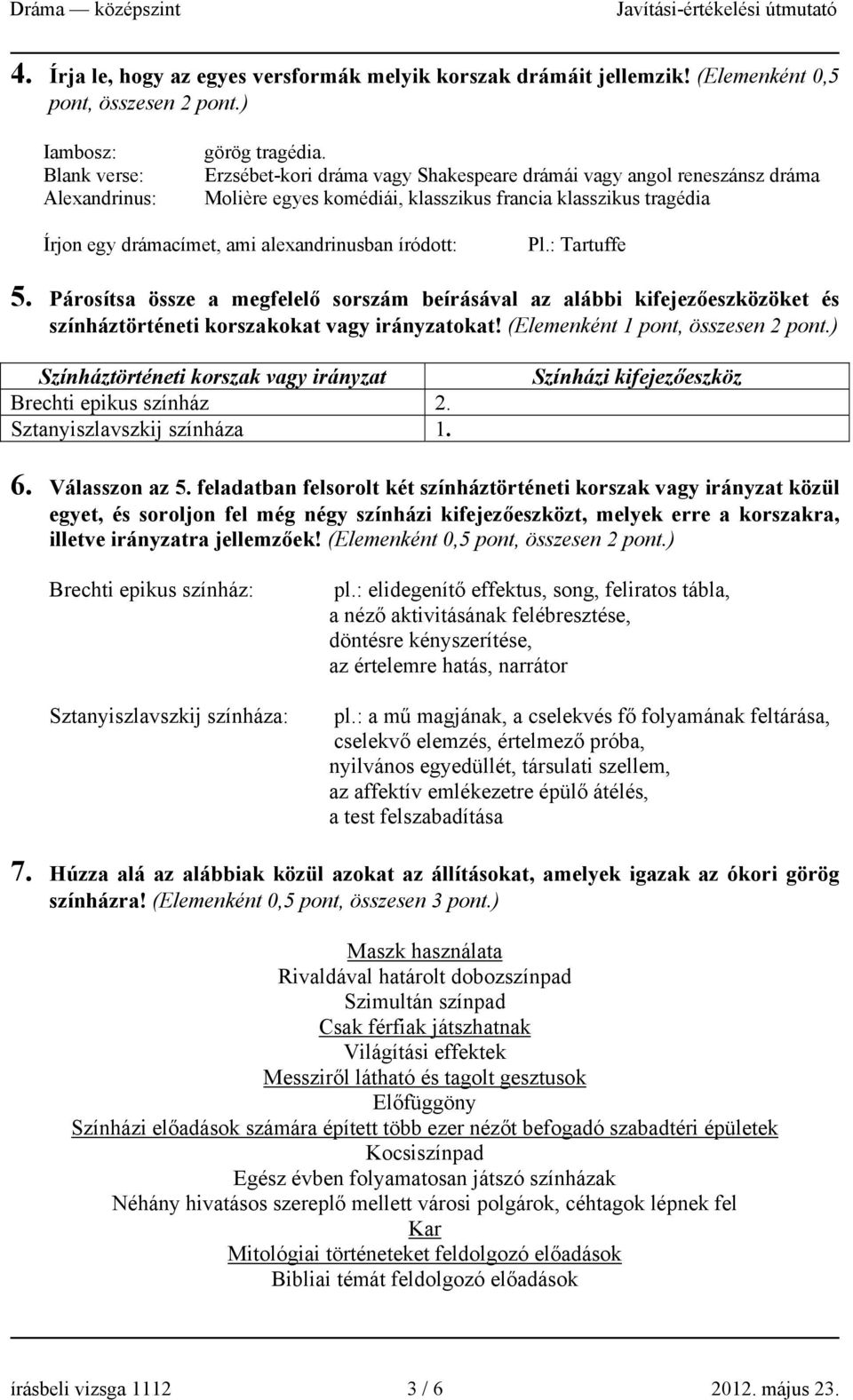 : Tartuffe 5. Párosítsa össze a megfelelő sorszám beírásával az alábbi kifejezőeszközöket és színháztörténeti korszakokat vagy irányzatokat! (Elemenként 1 pont, összesen 2 pont.