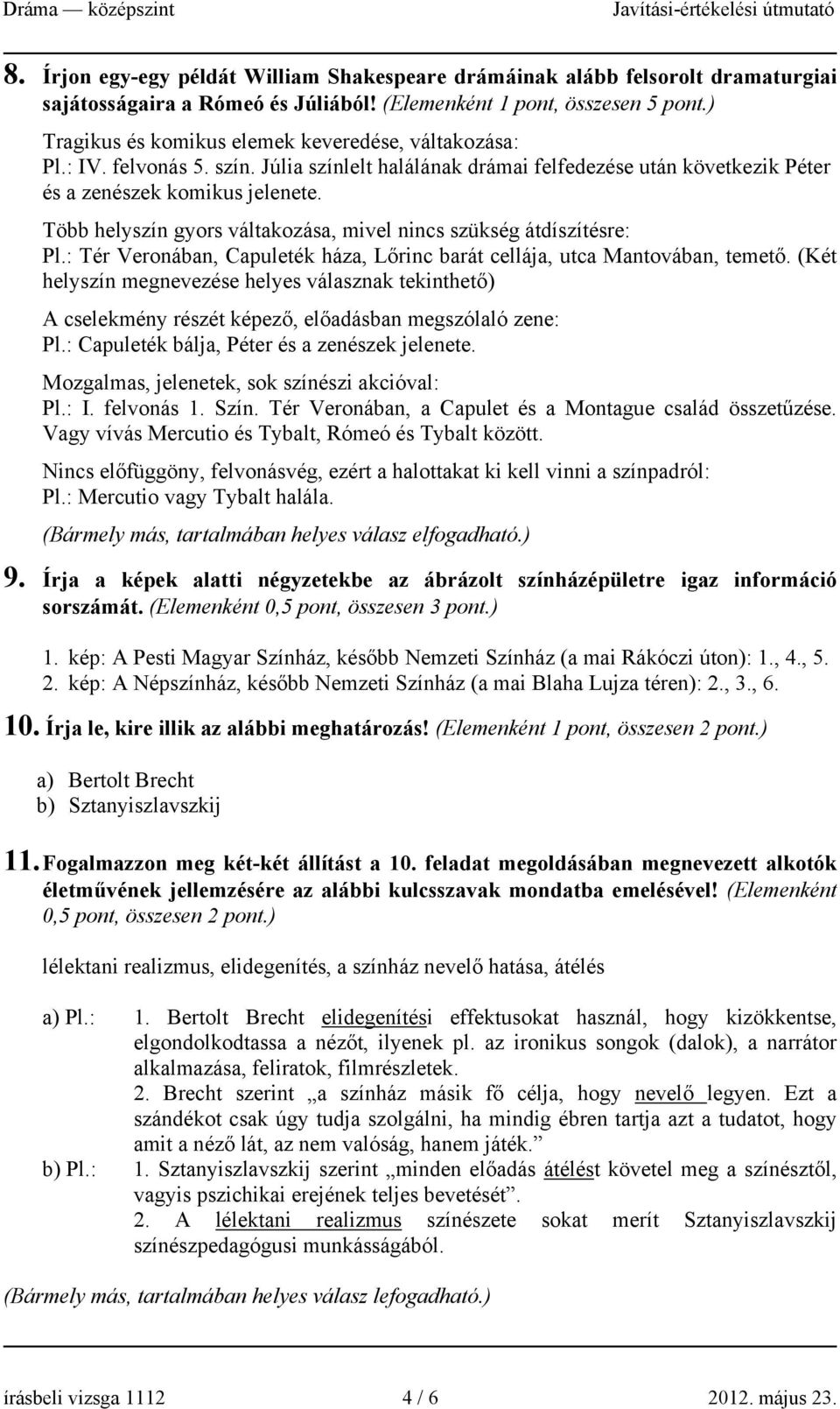 Több helyszín gyors váltakozása, mivel nincs szükség átdíszítésre: Pl.: Tér Veronában, Capuleték háza, Lőrinc barát cellája, utca Mantovában, temető.