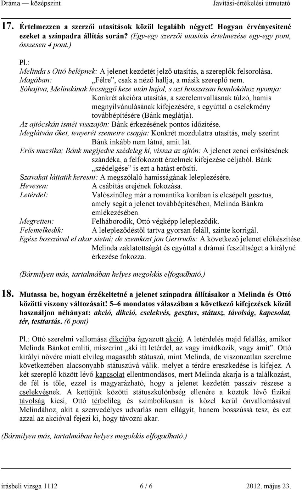 Sóhajtva, Melindának lecsüggő keze után hajol, s azt hosszasan homlokához nyomja: Konkrét akcióra utasítás, a szerelemvallásnak túlzó, hamis megnyilvánulásának kifejezésére, s egyúttal a cselekmény