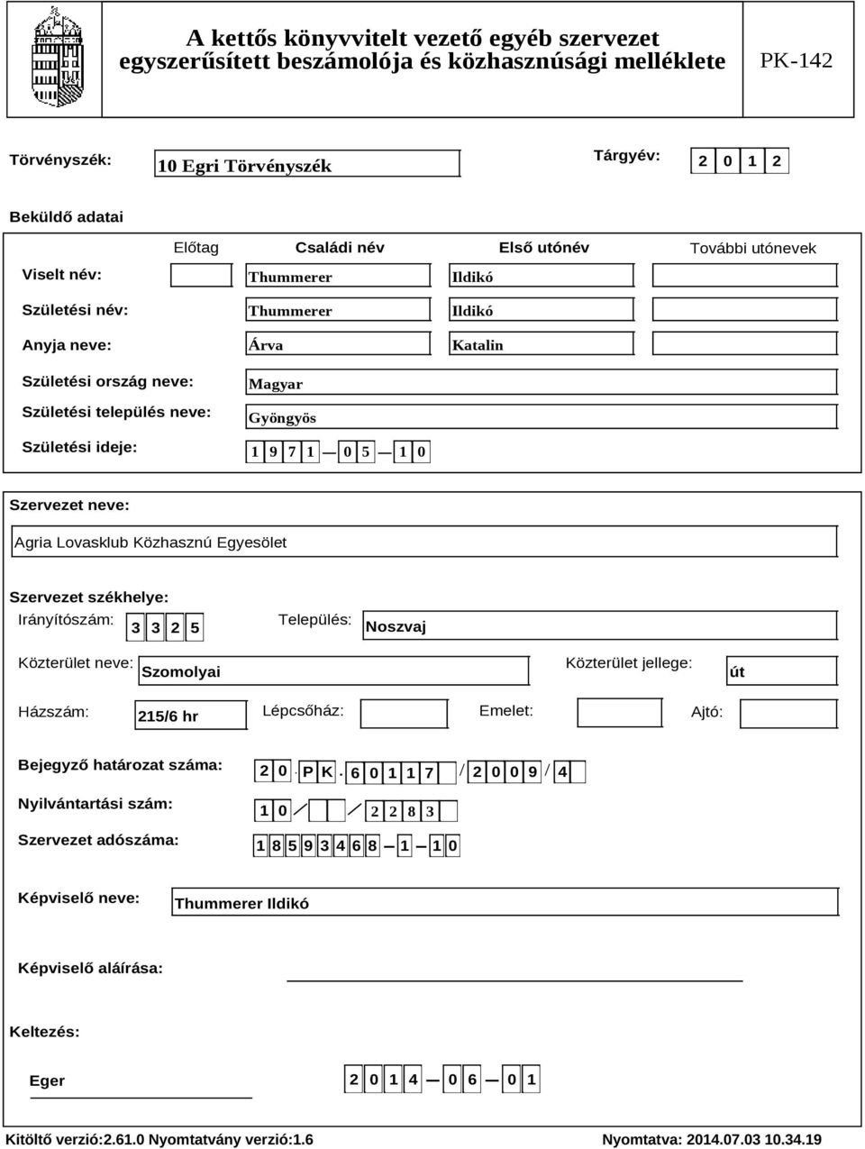 Irányítószám: 3 3 2 5 Település: Noszvaj Közterület neve: Szomolyai Közterület jellege: út Házszám: 215/6 hr Lépcsőház: Emelet: Ajtó: Bejegyző határozat száma: