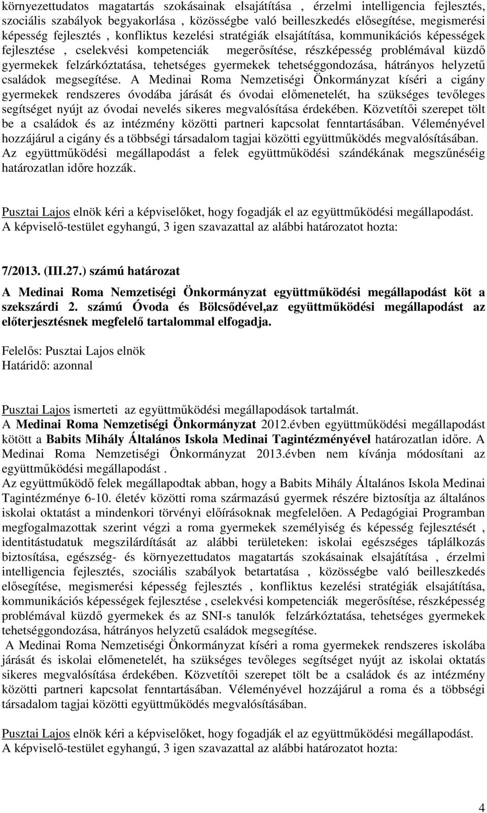tehetséggondozása, hátrányos helyzetű családok megsegítése.