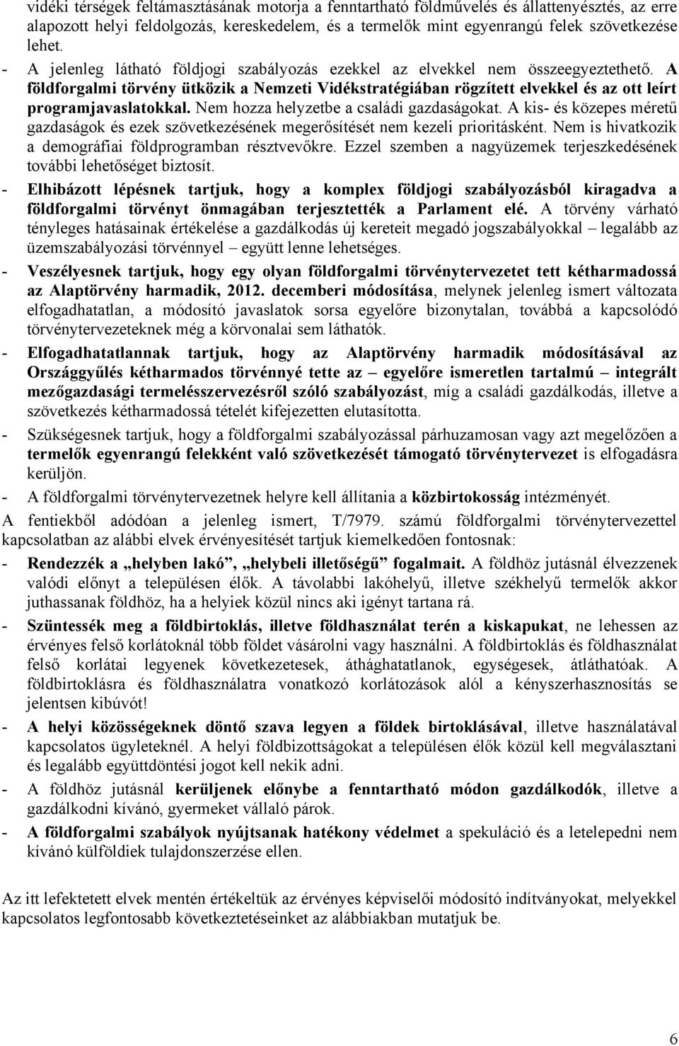 Nem hozza helyzetbe a családi gazdaságokat. A kis- és közepes méretű gazdaságok és ezek szövetkezésének megerősítését nem kezeli prioritásként.