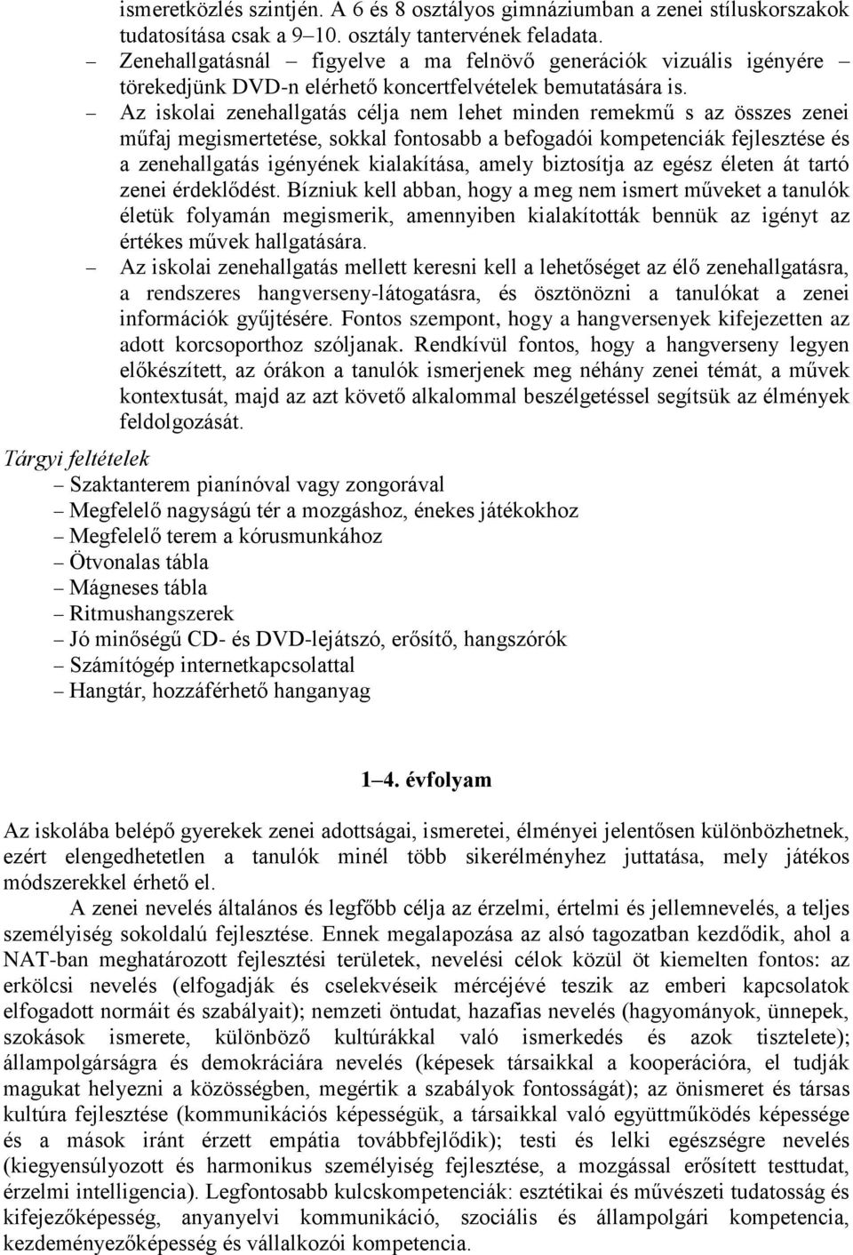 Az iskolai zenehallgatás célja nem lehet minden remekmű s az összes zenei műfaj megismertetése, sokkal fontosabb a befogadói kompetenciák fejlesztése és a zenehallgatás igényének kialakítása, amely