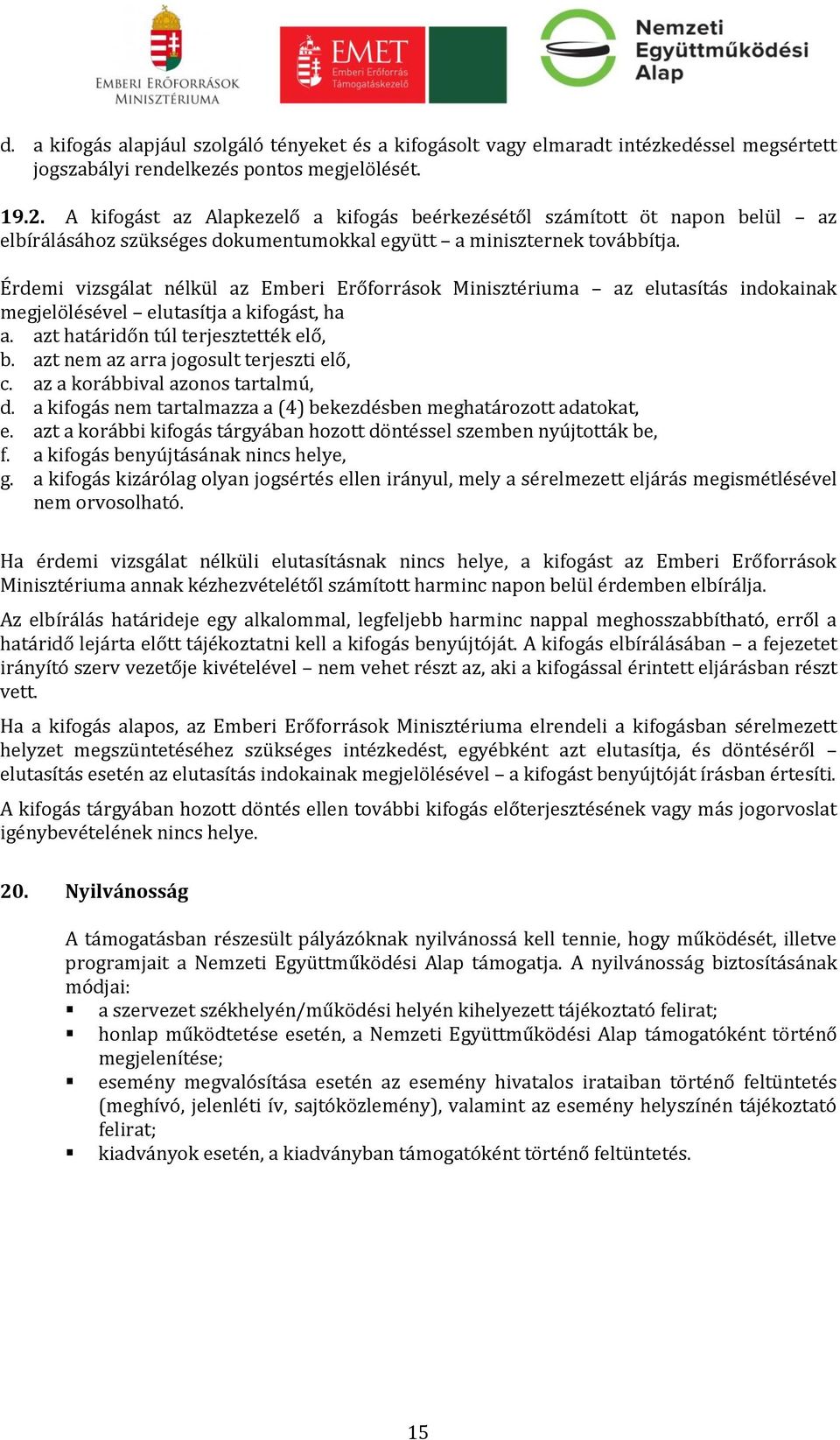 Érdemi vizsgálat nélkül az Emberi Erőforrások Minisztériuma az elutasítás indokainak megjelölésével elutasítja a kifogást, ha a. azt határidőn túl terjesztették elő, b.