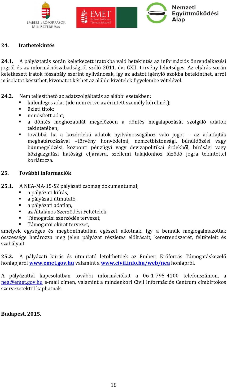 .2. Nem teljesíthető az adatszolgáltatás az alábbi esetekben: különleges adat (ide nem értve az érintett személy kérelmét); üzleti titok; minősített adat; a döntés meghozatalát megelőzően a döntés