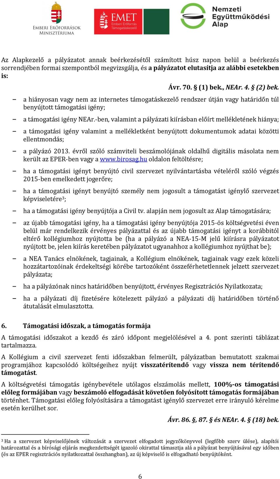 -ben, valamint a pályázati kiírásban előírt mellékletének hiánya; a támogatási igény valamint a mellékletként benyújtott dokumentumok adatai közötti ellentmondás; a pályázó 2013.