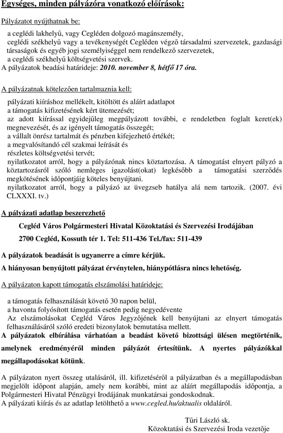 A pályázatnak kötelezően tartalmaznia kell: pályázati kiíráshoz mellékelt, kitöltött és aláírt adatlapot a támogatás kifizetésének kért ütemezését; az adott kiírással egyidejűleg megpályázott