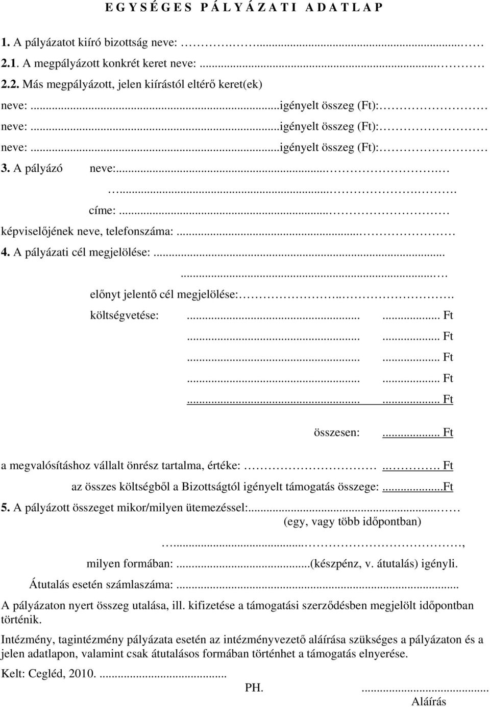 .. Ft az összes költségből a Bizottságtól igényelt támogatás összege:...ft 5. A pályázott összeget mikor/milyen ütemezéssel:... (egy, vagy több időpontban)..., milyen formában:...(készpénz, v.