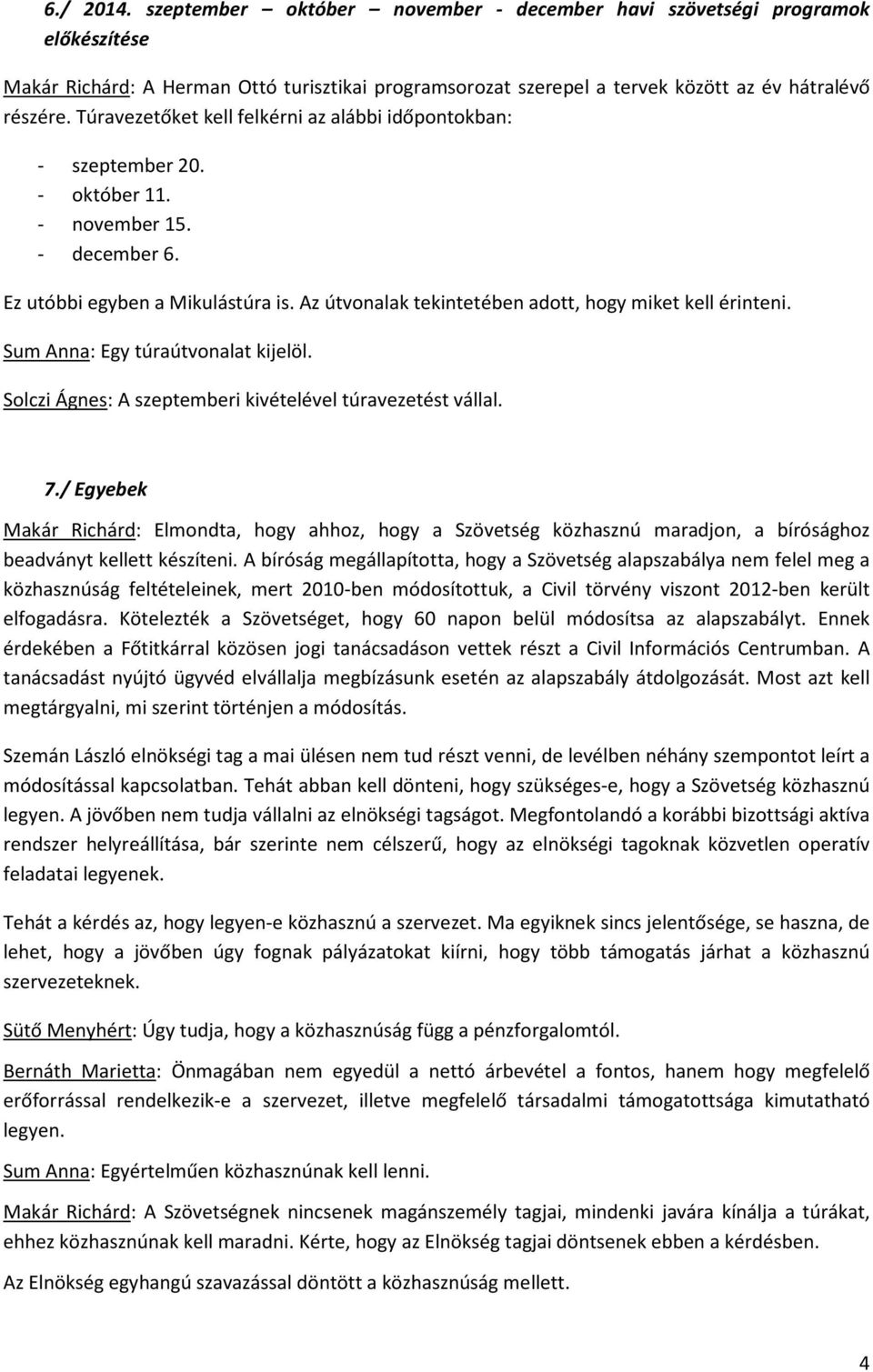 Az útvonalak tekintetében adott, hogy miket kell érinteni. Sum Anna: Egy túraútvonalat kijelöl. Solczi Ágnes: A szeptemberi kivételével túravezetést vállal. 7.