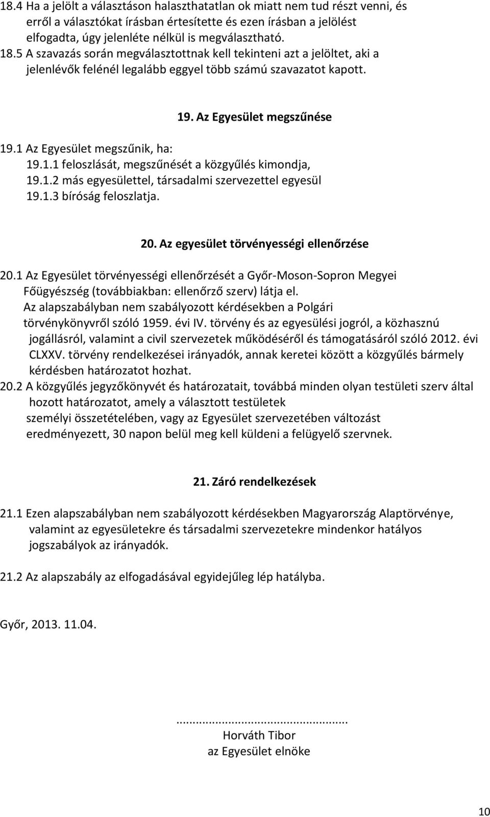 1 Az Egyesület megszűnik, ha: 19.1.1 feloszlását, megszűnését a közgyűlés kimondja, 19.1.2 más egyesülettel, társadalmi szervezettel egyesül 19.1.3 bíróság feloszlatja. 20.