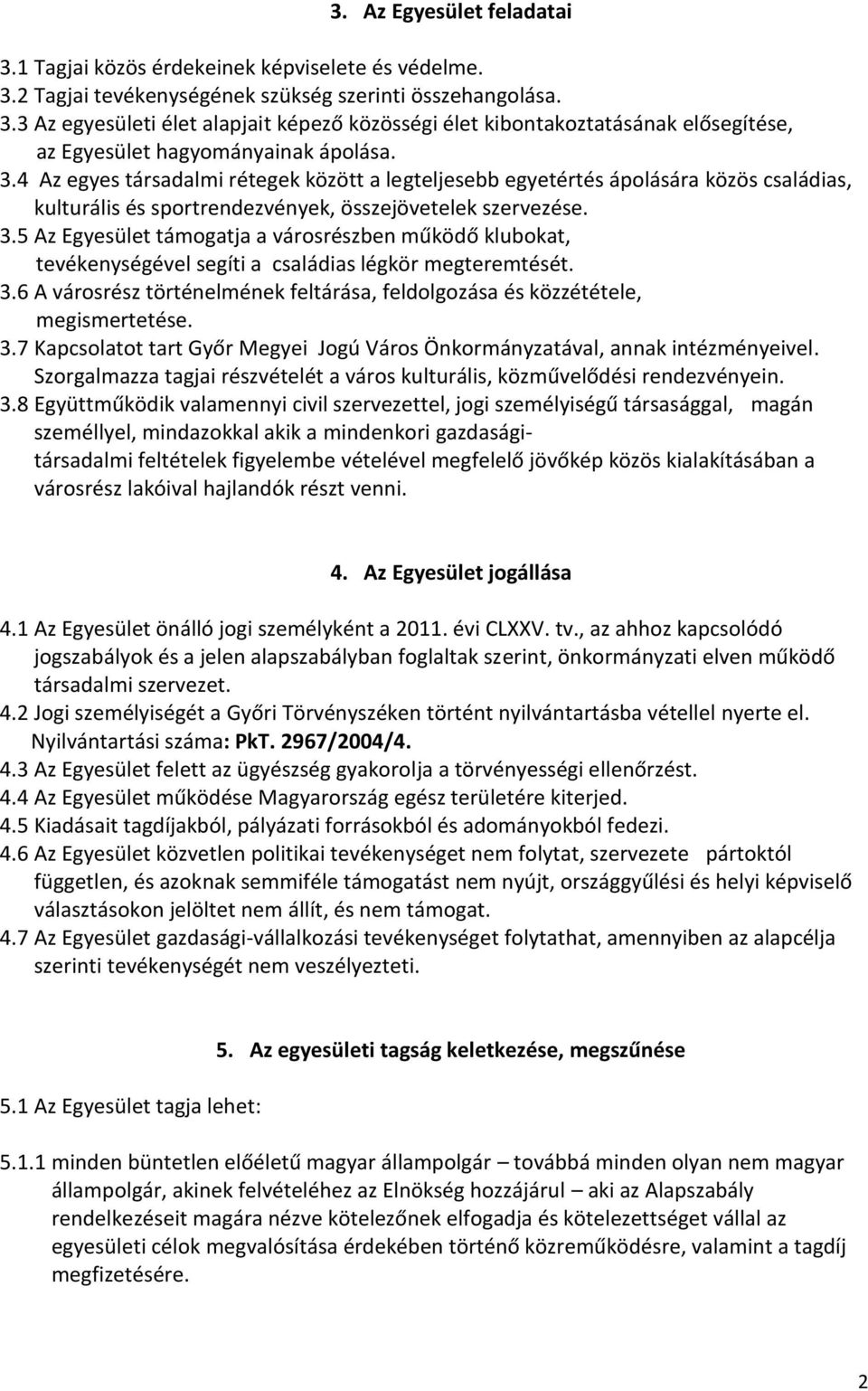 5 Az Egyesület támogatja a városrészben működő klubokat, tevékenységével segíti a családias légkör megteremtését. 3.6 A városrész történelmének feltárása, feldolgozása és közzététele, megismertetése.