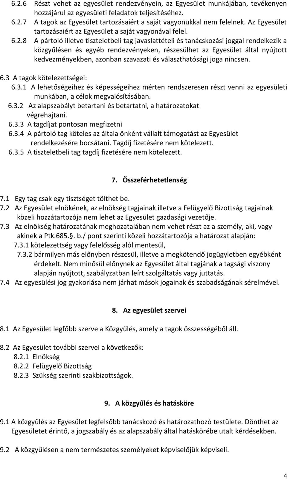 8 A pártoló illetve tiszteletbeli tag javaslattételi és tanácskozási joggal rendelkezik a közgyűlésen és egyéb rendezvényeken, részesülhet az Egyesület által nyújtott kedvezményekben, azonban