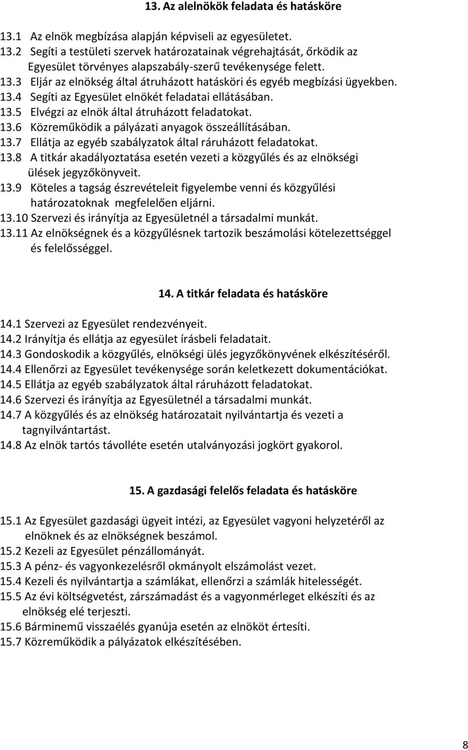 13.7 Ellátja az egyéb szabályzatok által ráruházott feladatokat. 13.8 A titkár akadályoztatása esetén vezeti a közgyűlés és az elnökségi ülések jegyzőkönyveit. 13.9 Köteles a tagság észrevételeit figyelembe venni és közgyűlési határozatoknak megfelelően eljárni.