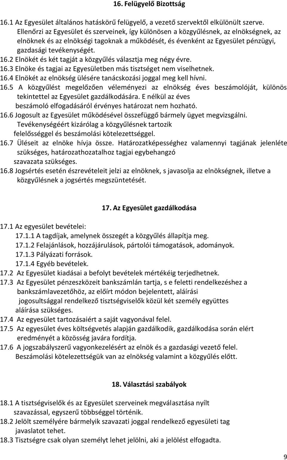 2 Elnökét és két tagját a közgyűlés választja meg négy évre. 16.3 Elnöke és tagjai az Egyesületben más tisztséget nem viselhetnek. 16.4 Elnökét az elnökség ülésére tanácskozási joggal meg kell hívni.