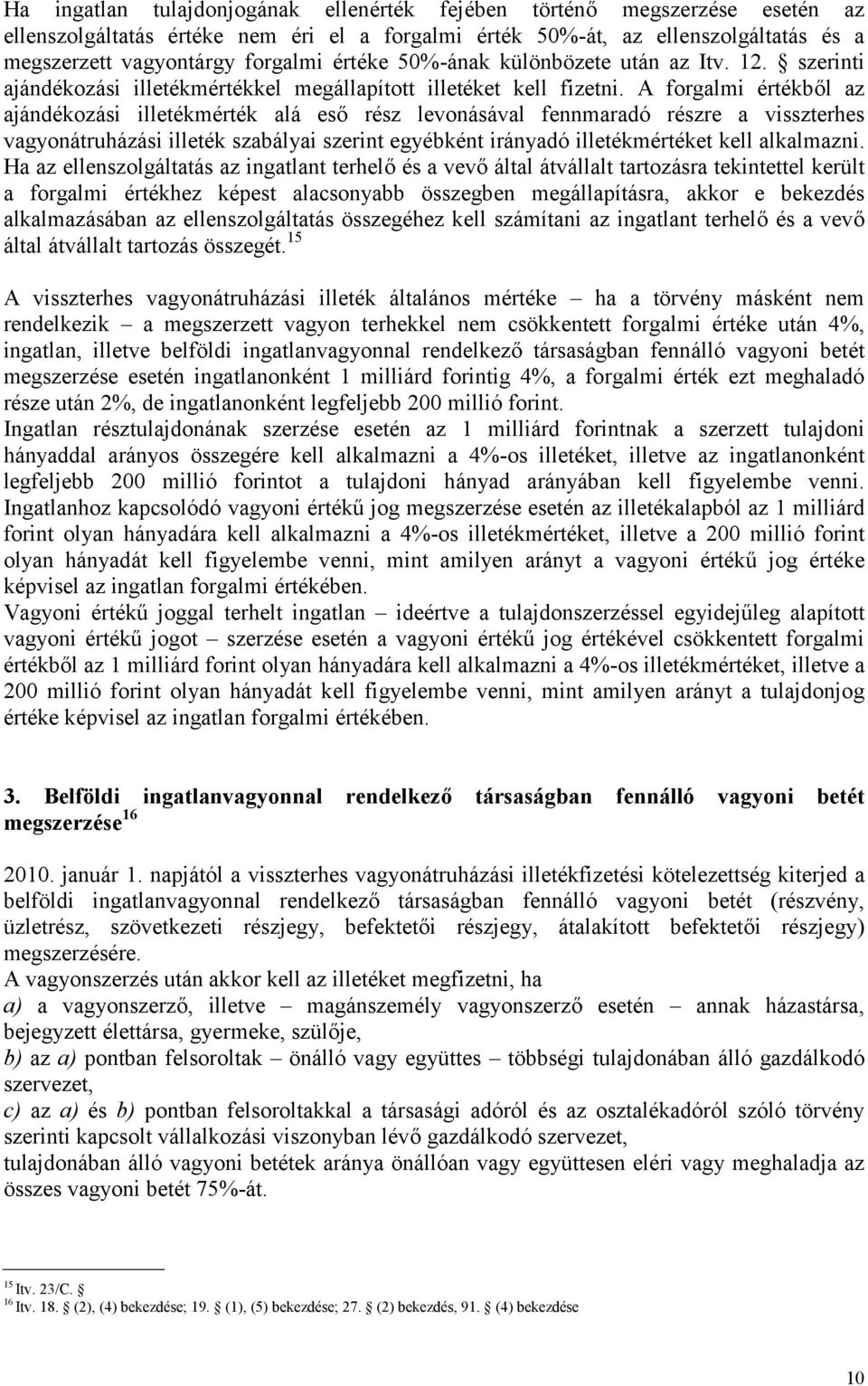 A forgalmi értékből az ajándékozási illetékmérték alá eső rész levonásával fennmaradó részre a visszterhes vagyonátruházási illeték szabályai szerint egyébként irányadó illetékmértéket kell