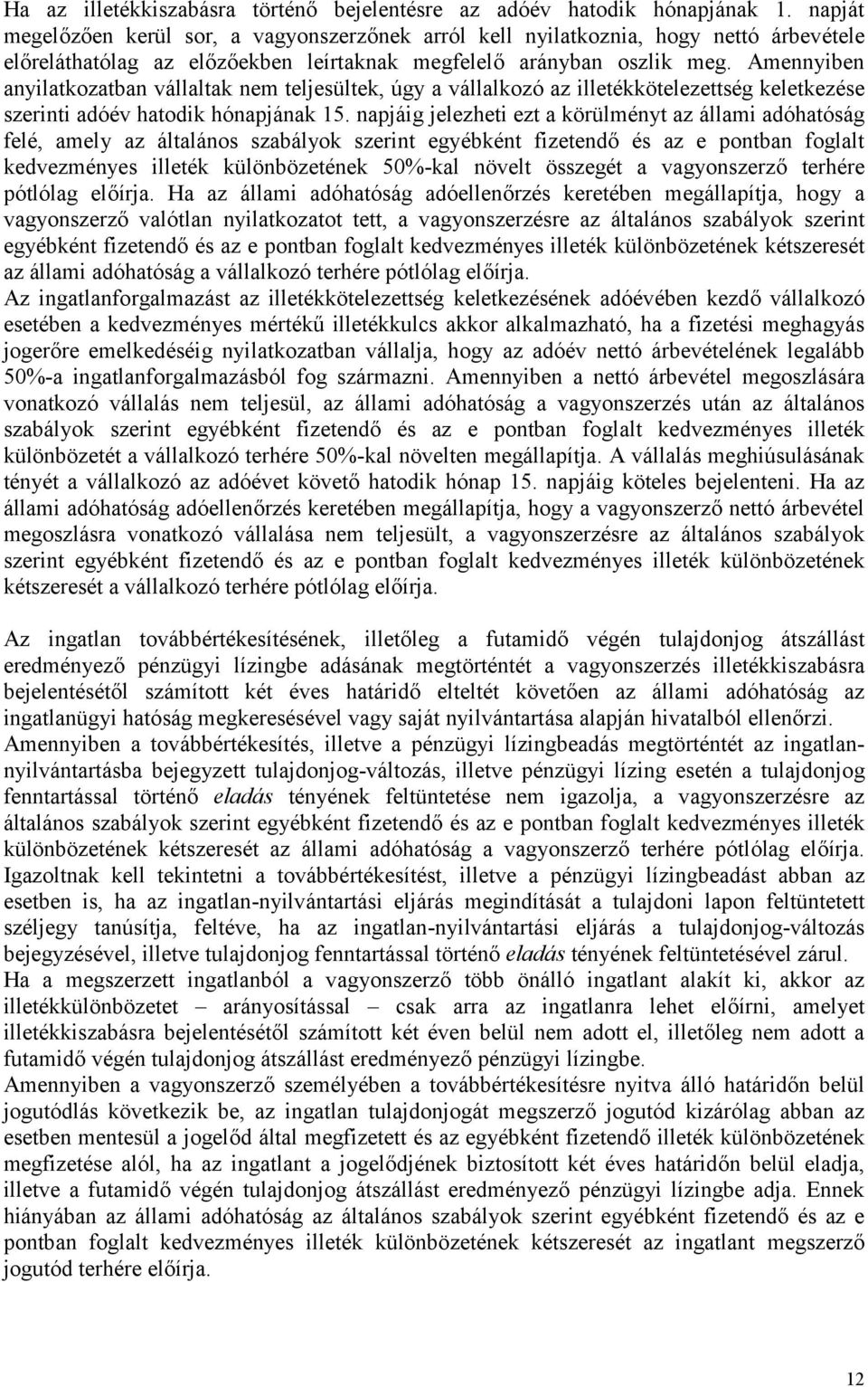 Amennyiben anyilatkozatban vállaltak nem teljesültek, úgy a vállalkozó az illetékkötelezettség keletkezése szerinti adóév hatodik hónapjának 15.