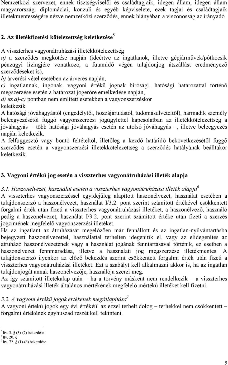 Az illetékfizetési kötelezettség keletkezése 5 A visszterhes vagyonátruházási illetékkötelezettség a) a szerződés megkötése napján (ideértve az ingatlanok, illetve gépjárművek/pótkocsik pénzügyi