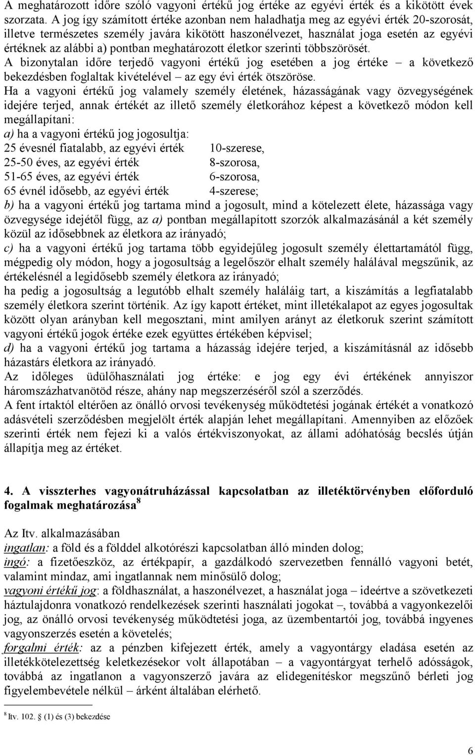 pontban meghatározott életkor szerinti többszörösét. A bizonytalan időre terjedő vagyoni értékű jog esetében a jog értéke a következő bekezdésben foglaltak kivételével az egy évi érték ötszöröse.