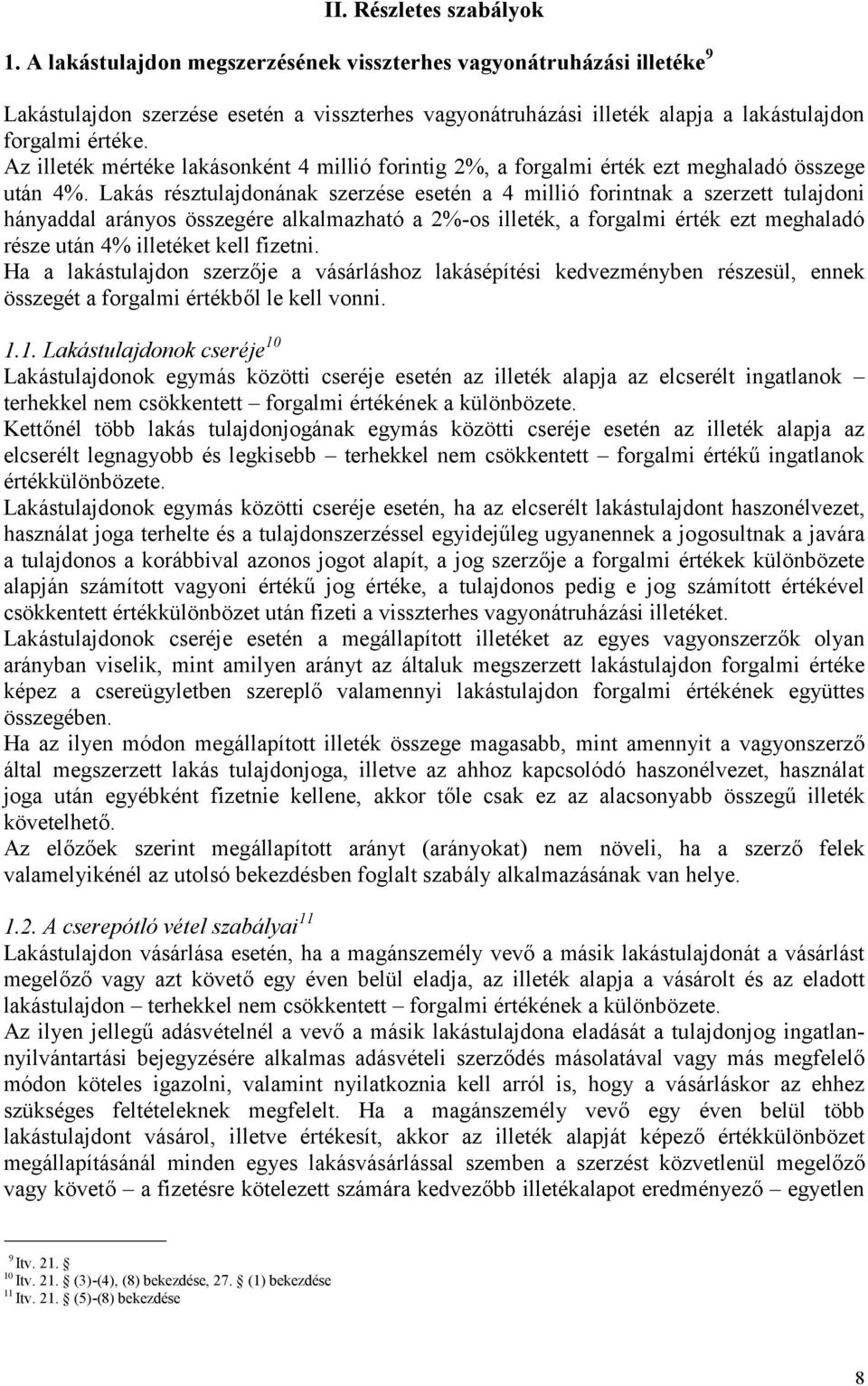 Az illeték mértéke lakásonként 4 millió forintig 2%, a forgalmi érték ezt meghaladó összege után 4%.